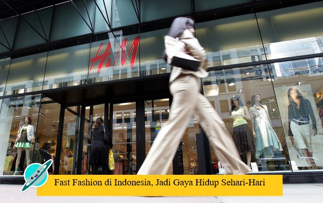 Fast Fashion di Indonesia, Jadi Gaya Hidup Sehari-Hari